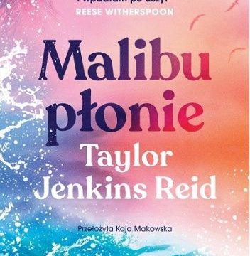 ,,Malibu płonie” – kolejny bestseller Taylor Jenkins Reid z polskim wydaniem