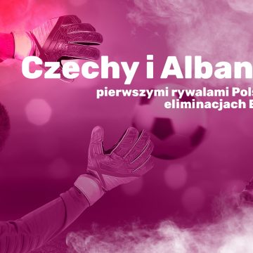 Czechy i Albania pierwszymi rywalami Polski w eliminacjach Euro!