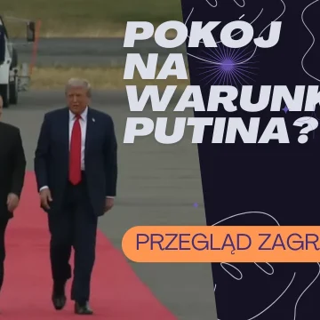 PRZEGLĄD ZAGRANICZNY EXTRA(26) Przegląd zagraniczny: Na pewno bliżej pokoju, ale czy na rosyjskich warunkach?